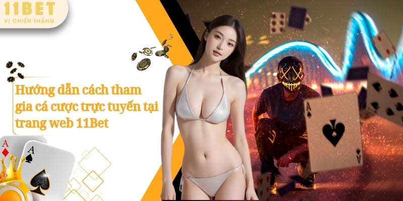 11BET – Sảnh Game Cá Cược Thể Thao Được Săn Đón Số 1 Châu Á 11 Hướng dẫn cách tham gia cá cược trực tuyến tại trang web 11Bet